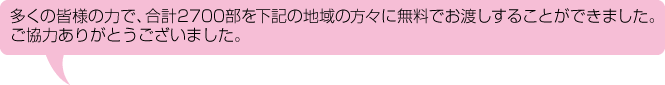 多くの皆様の力で、合計2700部を下記の地域の方々に無料でお渡しすることができました。ご協力ありがとうございました。